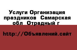 Услуги Организация праздников. Самарская обл.,Отрадный г.